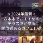 【2024年最新】六本木でおすすめのテラス席がある開放感あるカフェ10選