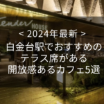 【2024年最新】白金台駅でおすすめのテラス席がある開放感あるカフェ5選